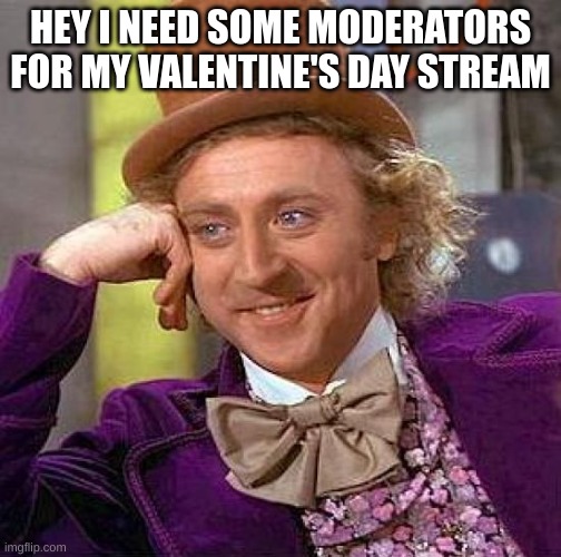 I need some mods | HEY I NEED SOME MODERATORS FOR MY VALENTINE'S DAY STREAM | image tagged in memes,creepy condescending wonka,meme,lol,mods | made w/ Imgflip meme maker