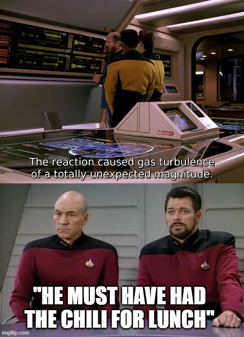 Chili For Lunch | "HE MUST HAVE HAD THE CHILI FOR LUNCH" | image tagged in picard riker listening to a pun,memes | made w/ Imgflip meme maker