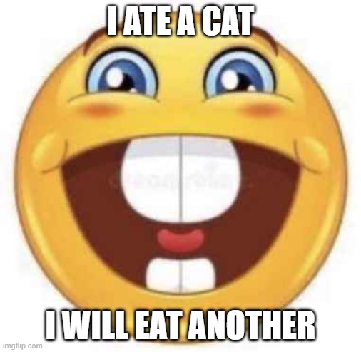 I ATE A CAT; I WILL EAT ANOTHER | made w/ Imgflip meme maker