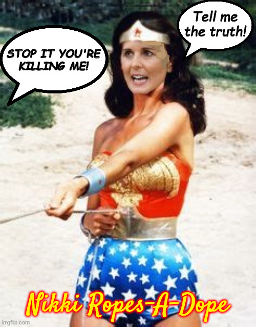 Nikki ropes-a-Trump | Tell me the truth! STOP IT YOU'RE KILLING ME! Nikki Ropes-A-Dope | image tagged in donald trump,wonder woman,lasso of truth,maga,iowa caucus,nikki haley | made w/ Imgflip meme maker