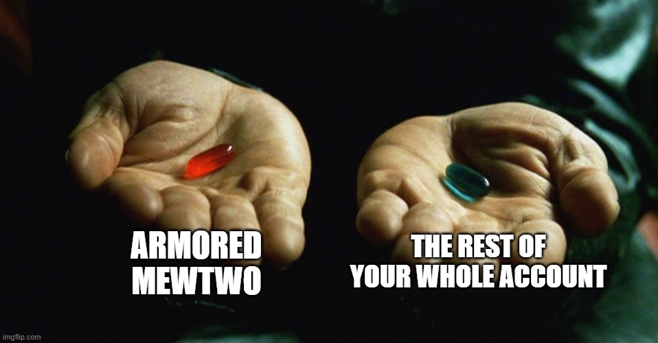 Red pill blue pill | ARMORED MEWTWO; THE REST OF YOUR WHOLE ACCOUNT | image tagged in red pill blue pill | made w/ Imgflip meme maker