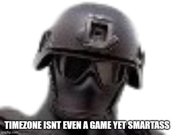 TIMEZONE ISNT EVEN A GAME YET SMARTASS | made w/ Imgflip meme maker