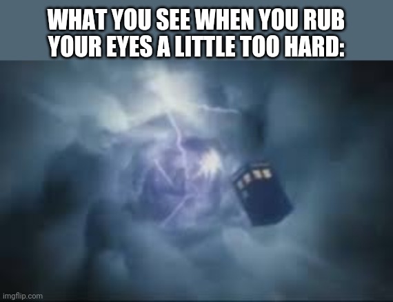 OW MY EYES | WHAT YOU SEE WHEN YOU RUB YOUR EYES A LITTLE TOO HARD: | image tagged in time vortex | made w/ Imgflip meme maker