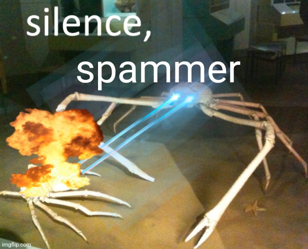 Silence Crab | spammer | image tagged in silence crab | made w/ Imgflip meme maker