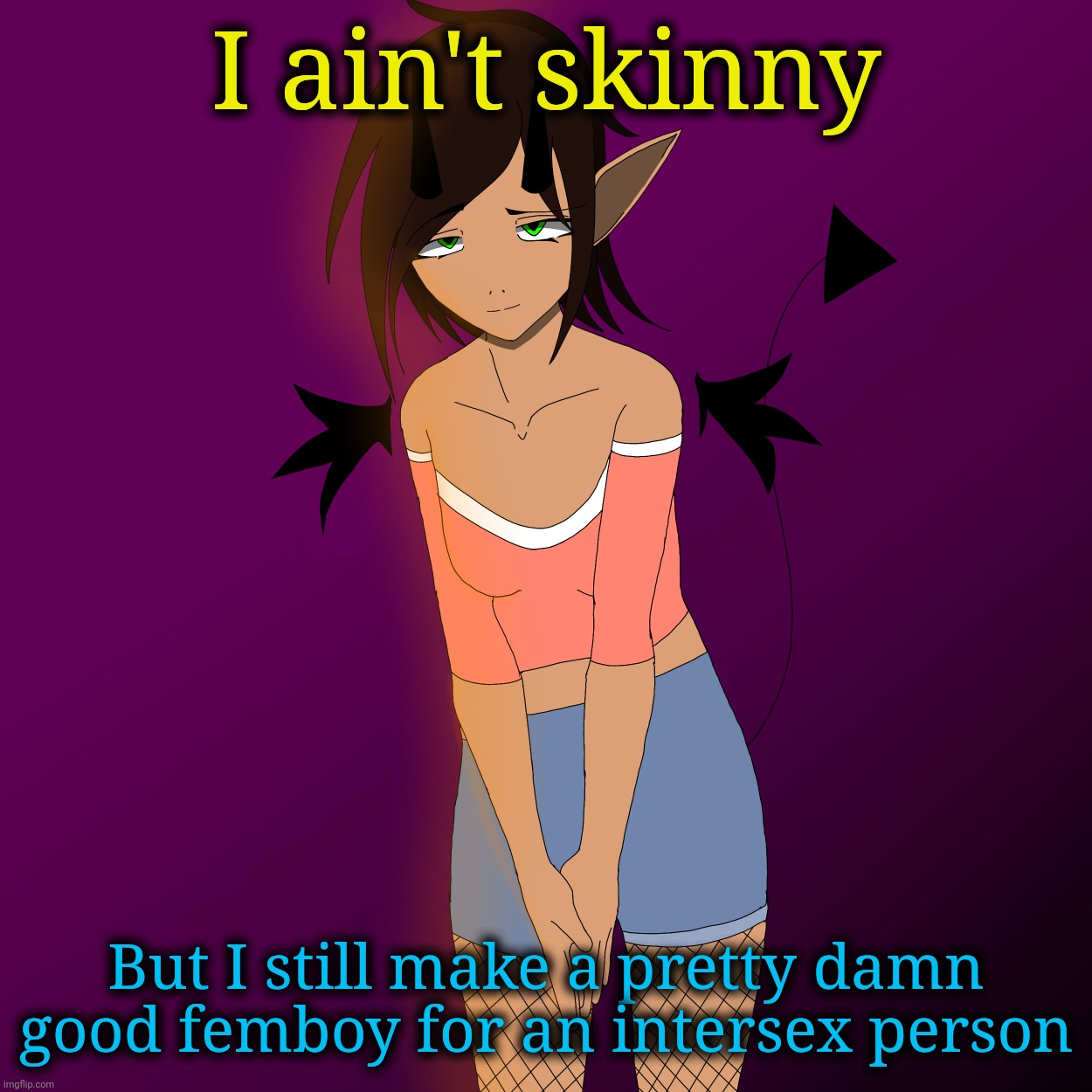 She bend | I ain't skinny; But I still make a pretty damn good femboy for an intersex person | image tagged in she bend | made w/ Imgflip meme maker