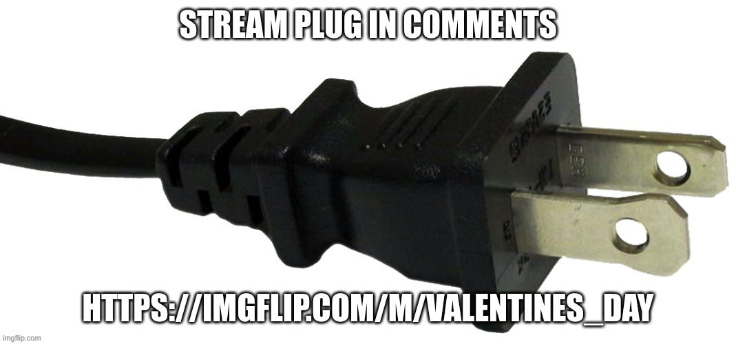 Stream plug in comments | STREAM PLUG IN COMMENTS; HTTPS://IMGFLIP.COM/M/VALENTINES_DAY | image tagged in plug,stream,valentine's day,valentines gang | made w/ Imgflip meme maker