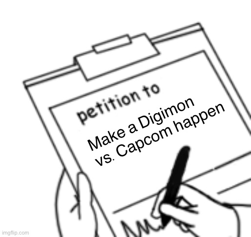 Blank Petition | Make a Digimon vs.Capcom happen | image tagged in blank petition,crossover,digimon,capcom | made w/ Imgflip meme maker