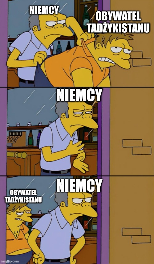 Moe Tossing Barney From Bar | NIEMCY; OBYWATEL TADŻYKISTANU; NIEMCY; NIEMCY; OBYWATEL TADŻYKISTANU | image tagged in moe tossing barney from bar | made w/ Imgflip meme maker