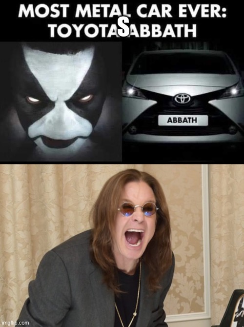 Black Sabbath | S | image tagged in ozzy osbourne yell,toyota,black sabbath | made w/ Imgflip meme maker