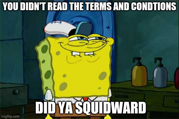 No one does | YOU DIDN'T READ THE TERMS AND CONDTIONS; DID YA SQUIDWARD | image tagged in memes,don't you squidward,relatable,oh wow are you actually reading these tags | made w/ Imgflip meme maker