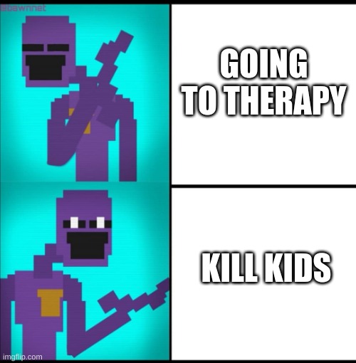 Drake Hotline Bling Meme FNAF EDITION | GOING TO THERAPY; KILL KIDS | image tagged in drake hotline bling meme fnaf edition | made w/ Imgflip meme maker