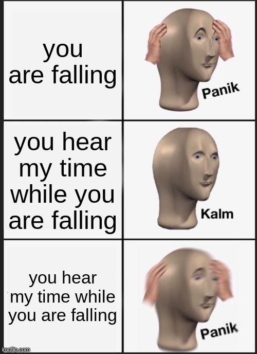 oyasumi | you are falling; you hear my time while you are falling; you hear my time while you are falling | image tagged in memes,panik kalm panik,close | made w/ Imgflip meme maker