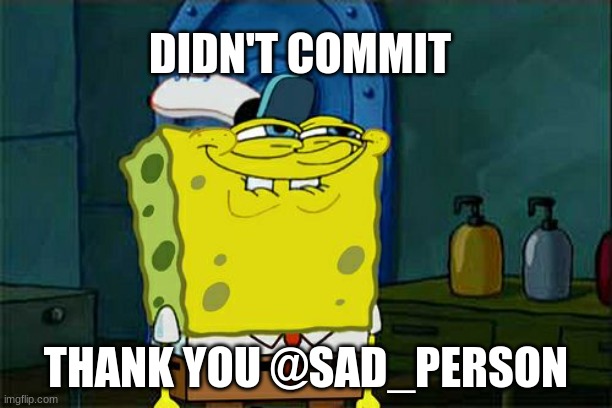 Don't You Squidward Meme | DIDN'T COMMIT; THANK YOU @SAD_PERSON | image tagged in memes,don't you squidward | made w/ Imgflip meme maker