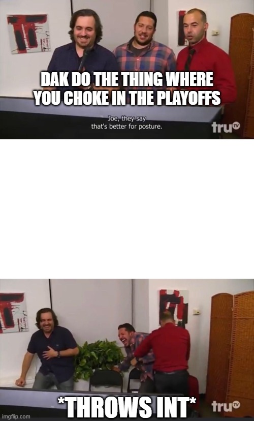 Impractical Jokers | DAK DO THE THING WHERE YOU CHOKE IN THE PLAYOFFS; *THROWS INT* | image tagged in impractical jokers | made w/ Imgflip meme maker