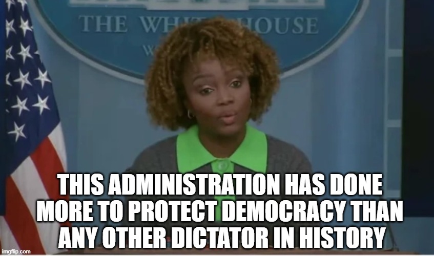 Dictlessater | THIS ADMINISTRATION HAS DONE
MORE TO PROTECT DEMOCRACY THAN
 ANY OTHER DICTATOR IN HISTORY | image tagged in dictator,fjb,illegal immigration,2nd amendment,genocide,terrorism | made w/ Imgflip meme maker