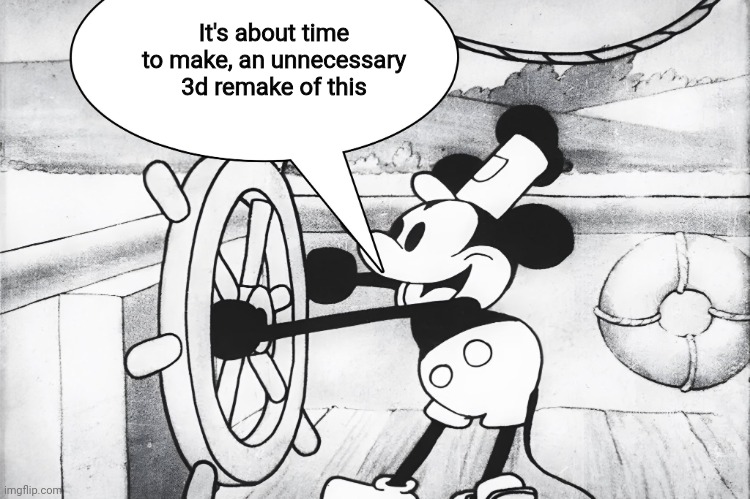 Steamboat Willie | It's about time to make, an unnecessary 3d remake of this | image tagged in steamboat willie,memes,remake,disney | made w/ Imgflip meme maker