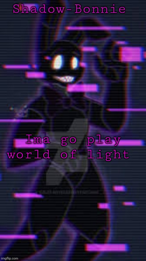 Shadow-Bonnie's template | Ima go play world of light | image tagged in shadow-bonnie's template | made w/ Imgflip meme maker