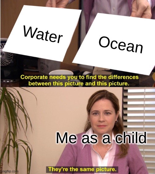 They're The Same Picture | Water; Ocean; Me as a child | image tagged in memes,they're the same picture | made w/ Imgflip meme maker