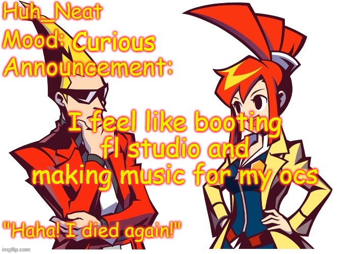 I don't really know how make a good theme though | Curious; I feel like booting fl studio and making music for my ocs | image tagged in huh_neat ghost trick temp thanks knockout offical | made w/ Imgflip meme maker