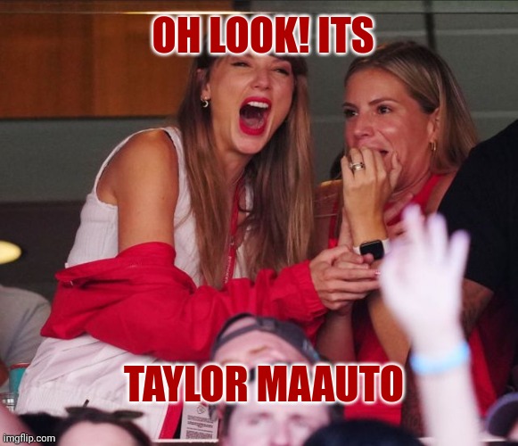 Taylor swift chiefs | OH LOOK! ITS; TAYLOR MAAUTO | image tagged in taylor swift chiefs | made w/ Imgflip meme maker