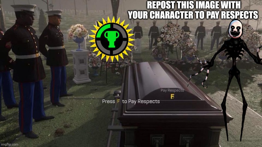Press F to Pay Respects | REPOST THIS IMAGE WITH YOUR CHARACTER TO PAY RESPECTS | image tagged in press f to pay respects | made w/ Imgflip meme maker