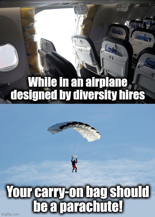 The new rage in carry-on bags | While in an airplane designed by diversity hires; Your carry-on bag should
be a parachute! | image tagged in memes,democrats,diversity,airplanes,boeing,parachute | made w/ Imgflip meme maker