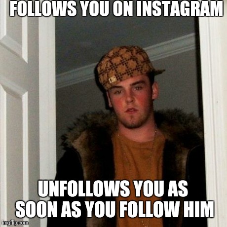 Scumbag Steve | FOLLOWS YOU ON INSTAGRAM UNFOLLOWS YOU AS SOON AS YOU FOLLOW HIM | image tagged in memes,scumbag steve | made w/ Imgflip meme maker