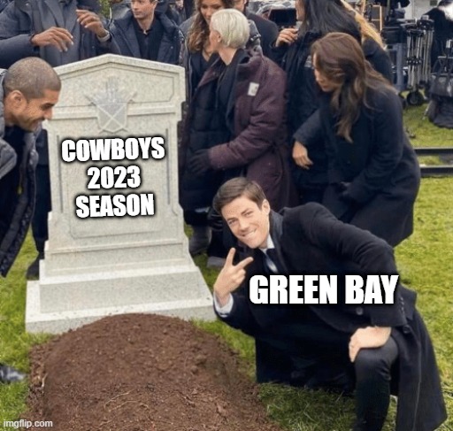 Packers!!! | COWBOYS 2023 SEASON; GREEN BAY | image tagged in grant gustin over grave | made w/ Imgflip meme maker