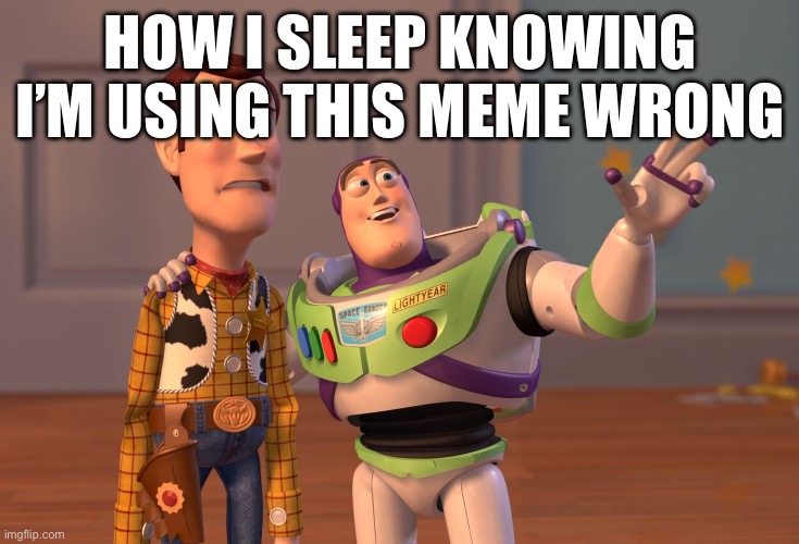 How I sleep | HOW I SLEEP KNOWING I’M USING THIS MEME WRONG | image tagged in memes,x x everywhere,how i sleep | made w/ Imgflip meme maker