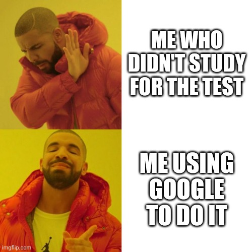 A Meme | ME WHO DIDN'T STUDY FOR THE TEST; ME USING GOOGLE TO DO IT | image tagged in drake blank | made w/ Imgflip meme maker