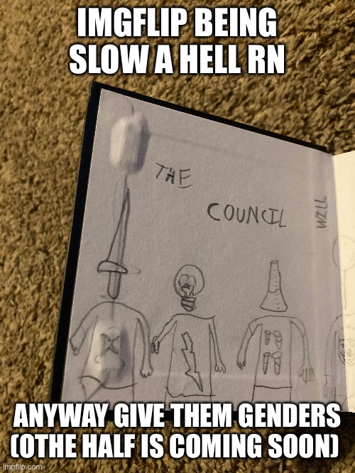 Foun this in an old sketchbook of mine | IMGFLIP BEING SLOW A HELL RN; ANYWAY GIVE THEM GENDERS (OTHE HALF IS COMING SOON) | made w/ Imgflip meme maker