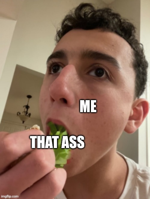ObiWON lettuce | ME; THAT ASS | image tagged in obiwon lettuce | made w/ Imgflip meme maker