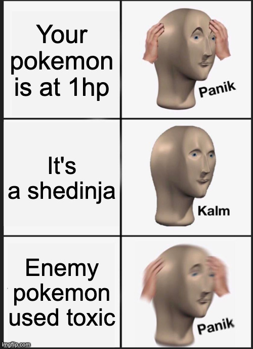 Shedinja is just cool like that | Your pokemon is at 1hp; It's a shedinja; Enemy pokemon used toxic | image tagged in memes,panik kalm panik,pokemon,gaming | made w/ Imgflip meme maker