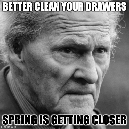 BETTER CLEAN YOUR DRAWERS; SPRING IS GETTING CLOSER | image tagged in fun,quotes | made w/ Imgflip meme maker