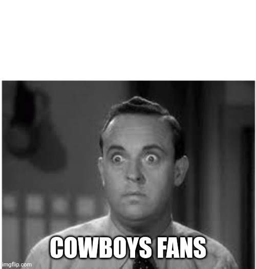 Cowboy Fans | COWBOYS FANS | image tagged in shocked black and white man | made w/ Imgflip meme maker