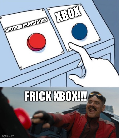 Frick Xbox | XBOX; NINTENDO/PLAYSTATION; FRICK XBOX!!! | image tagged in robotnik button,video games,nintendo,xbox,playstation | made w/ Imgflip meme maker