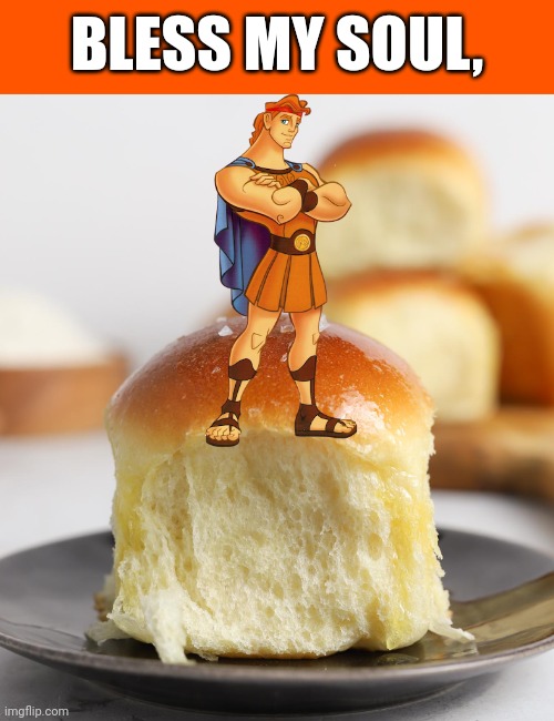 Zero to... dinner roll? | BLESS MY SOUL, | image tagged in hercules,bread,dinner,bad pun,disney | made w/ Imgflip meme maker