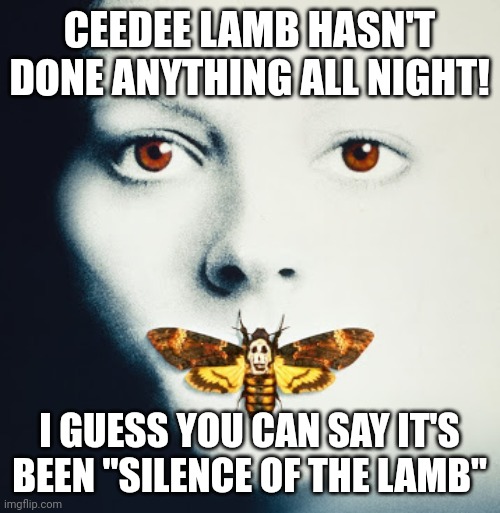 Silence of the Lamb | CEEDEE LAMB HASN'T DONE ANYTHING ALL NIGHT! I GUESS YOU CAN SAY IT'S BEEN "SILENCE OF THE LAMB" | image tagged in dallas cowboys,ceedee lamb | made w/ Imgflip meme maker