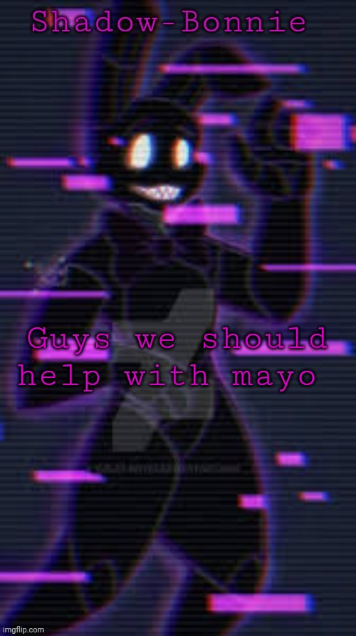 Shadow-Bonnie's template | Guys we should help with mayo | image tagged in shadow-bonnie's template | made w/ Imgflip meme maker