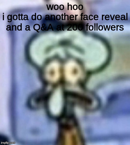 could be worse tbh | woo hoo
i gotta do another face reveal and a Q&A at 200 followers | image tagged in distressed squidward | made w/ Imgflip meme maker