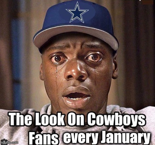 Who woulda seen this coming? | every January | image tagged in dallas cowboys,oh no,we suck again | made w/ Imgflip meme maker