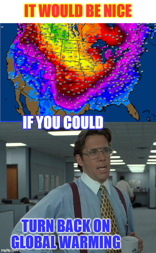 Its more like global cooling | IT WOULD BE NICE; IF YOU COULD; TURN BACK ON GLOBAL WARMING | image tagged in yeah if you could,turn back on the heat | made w/ Imgflip meme maker