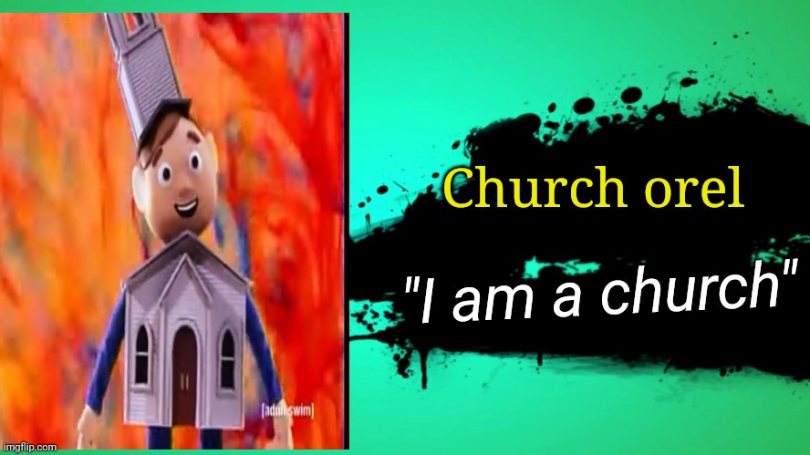 Thought about it at 2 am | Church orel; "I am a church" | image tagged in everyone joins the battle,e | made w/ Imgflip meme maker