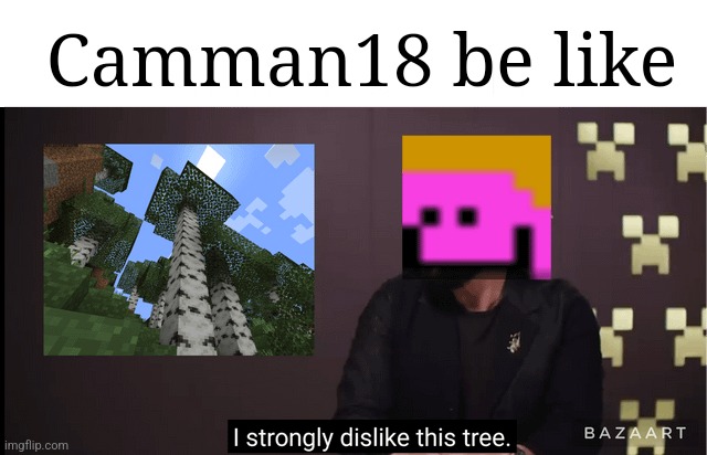 Camman18 be like | made w/ Imgflip meme maker