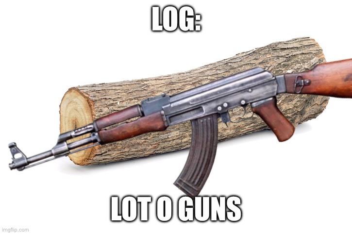 LOG:; LOT O GUNS | made w/ Imgflip meme maker