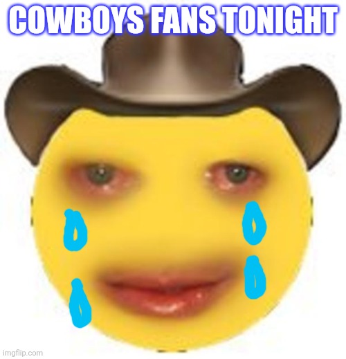 Crying Cowboy | COWBOYS FANS TONIGHT | image tagged in crying cowboy | made w/ Imgflip meme maker