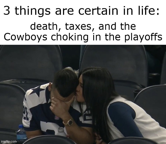 they do it every year | 3 things are certain in life:; death, taxes, and the Cowboys choking in the playoffs | image tagged in memes,funny,funny memes,sports,nfl,dallas cowboys | made w/ Imgflip meme maker