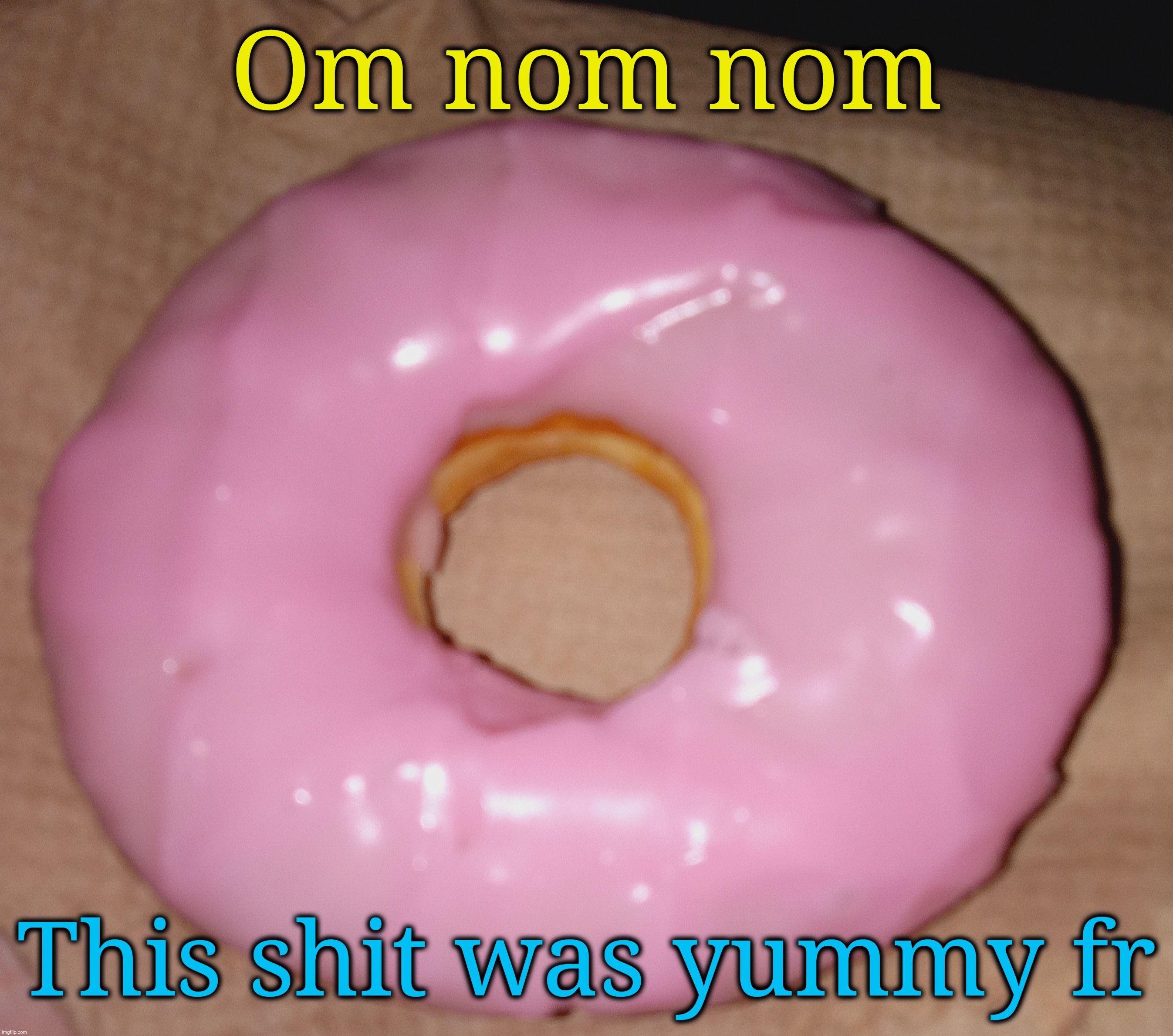 Om nom nom; This shit was yummy fr | made w/ Imgflip meme maker