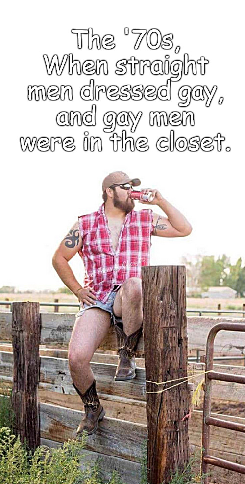 What's in the closet may someday come into style | The '70s,
When straight men dressed gay,
and gay men were in the closet. | image tagged in memes,dark humor | made w/ Imgflip meme maker