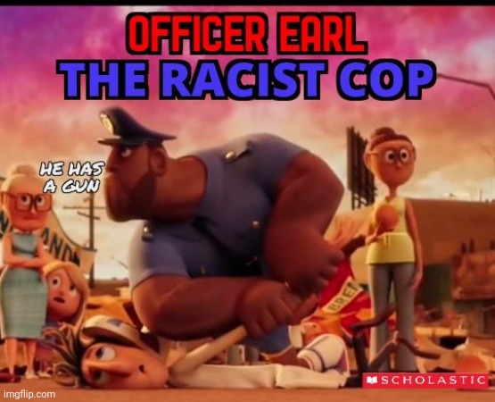 Officer Earl the racist cop | image tagged in officer earl the racist cop,black privilege meme | made w/ Imgflip meme maker